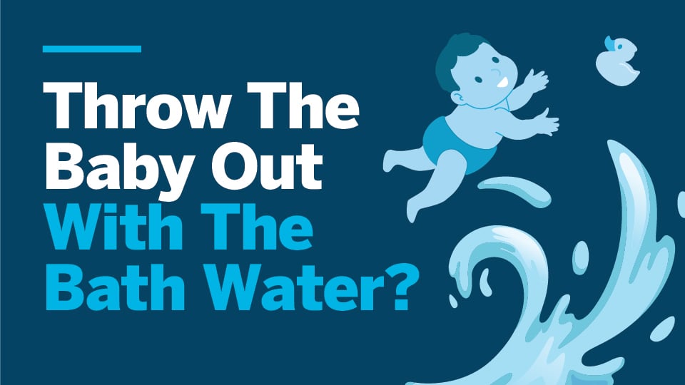 Throw The Baby Out With The Bath Water (Part 4 Today's Baby Why